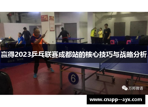 赢得2023乒乓联赛成都站的核心技巧与战略分析