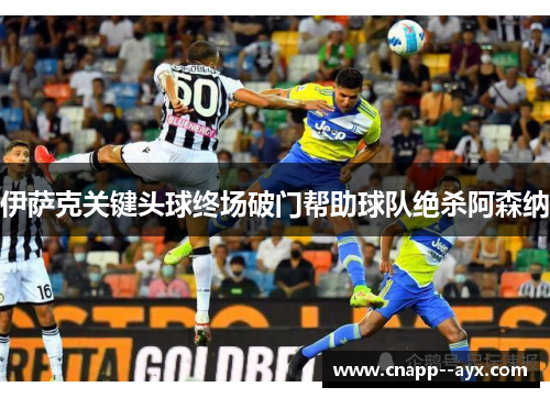 伊萨克关键头球终场破门帮助球队绝杀阿森纳 伊萨克关键头球终场破门帮助球队绝杀阿森纳