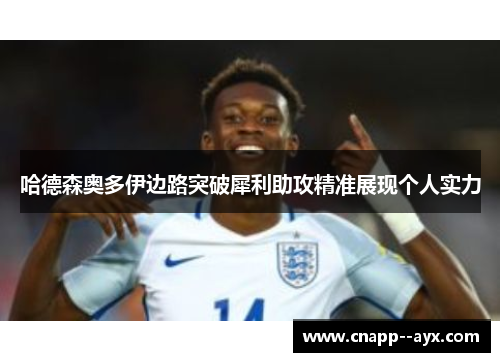 哈德森奥多伊边路突破犀利助攻精准展现个人实力