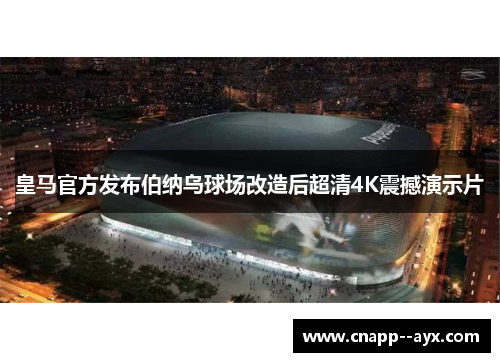 皇马官方发布伯纳乌球场改造后超清4K震撼演示片