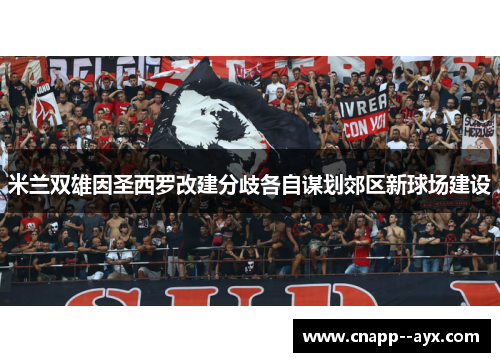 米兰双雄因圣西罗改建分歧各自谋划郊区新球场建设 米兰双雄因圣西罗改建分歧各自谋划郊区新球场建设