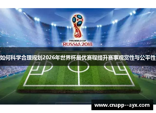 如何科学合理规划2026年世界杯最优赛程提升赛事观赏性与公平性 如何科学合理规划2026年世界杯最优赛程提升赛事观赏性与公平性