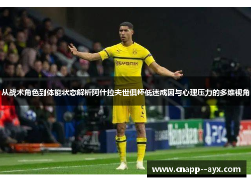 从战术角色到体能状态解析阿什拉夫世俱杯低迷成因与心理压力的多维视角 从战术角色到体能状态解析阿什拉夫世俱杯低迷成因与心理压力的多维视角
